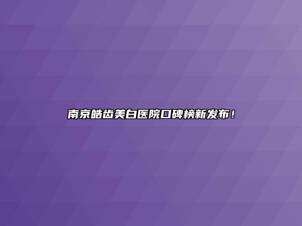南京皓齿美白医院口碑榜新发布！