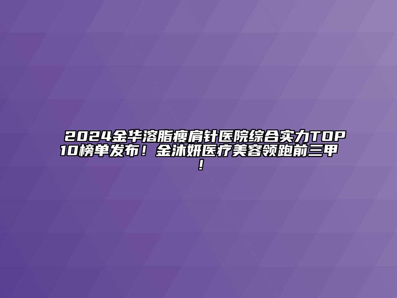 2024金华溶脂瘦肩针医院综合实力TOP10榜单发布！金沐妍医疗美容领跑前三甲！