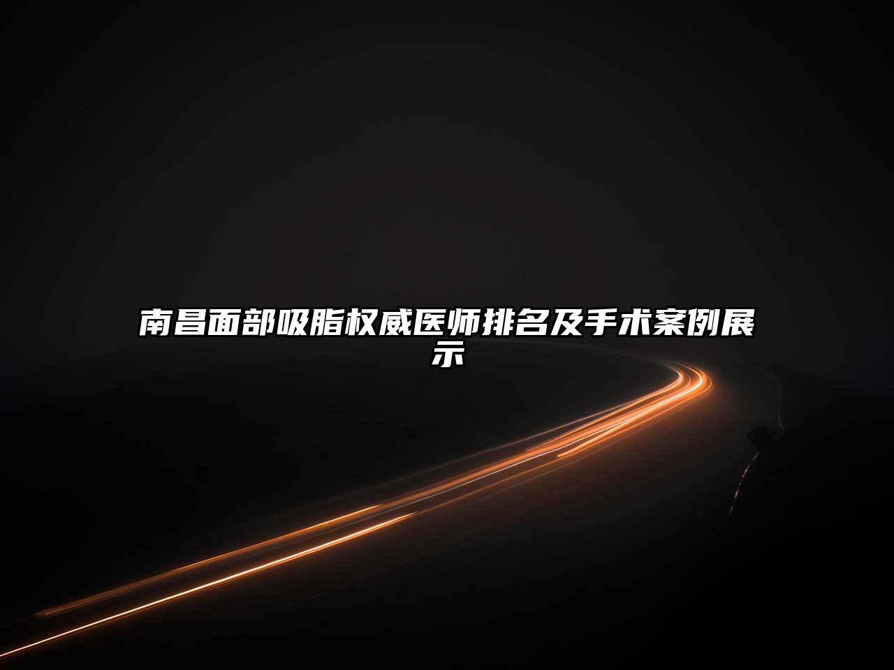 南昌面部吸脂权威医师排名及手术案例展示