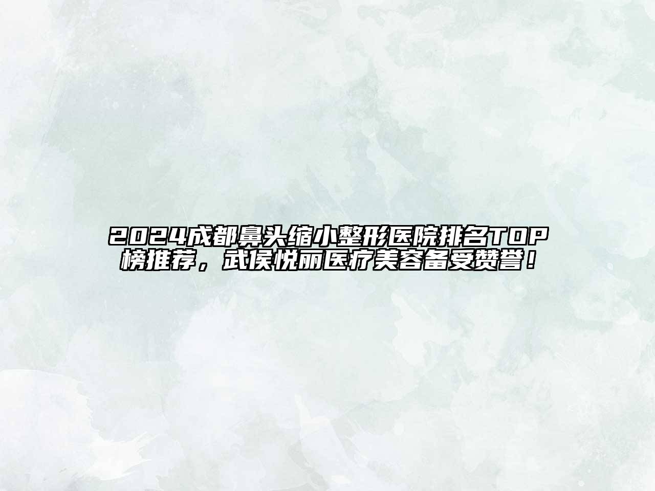 2024成都鼻头缩小整形医院排名TOP榜推荐，武侯悦丽医疗美容备受赞誉！