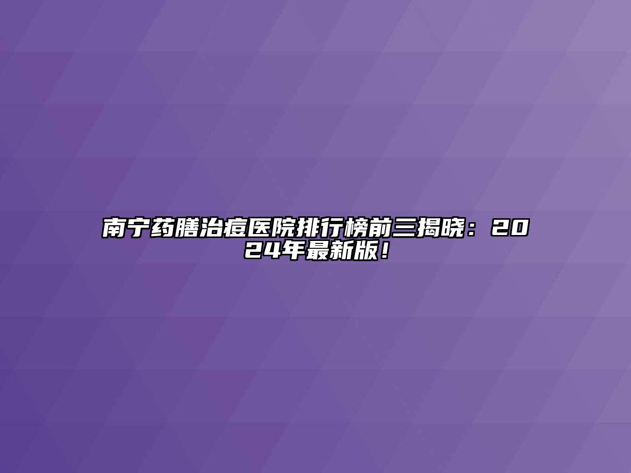 南宁药膳治痘医院排行榜前三揭晓：2024年最新版！