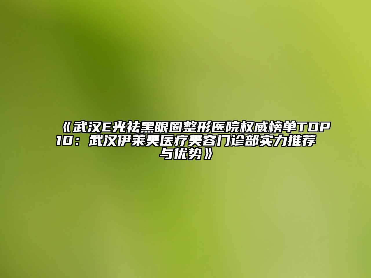 武汉E光祛黑眼圈整形医院权威榜单TOP10：武汉伊莱美医疗美容门诊部实力推荐与优势