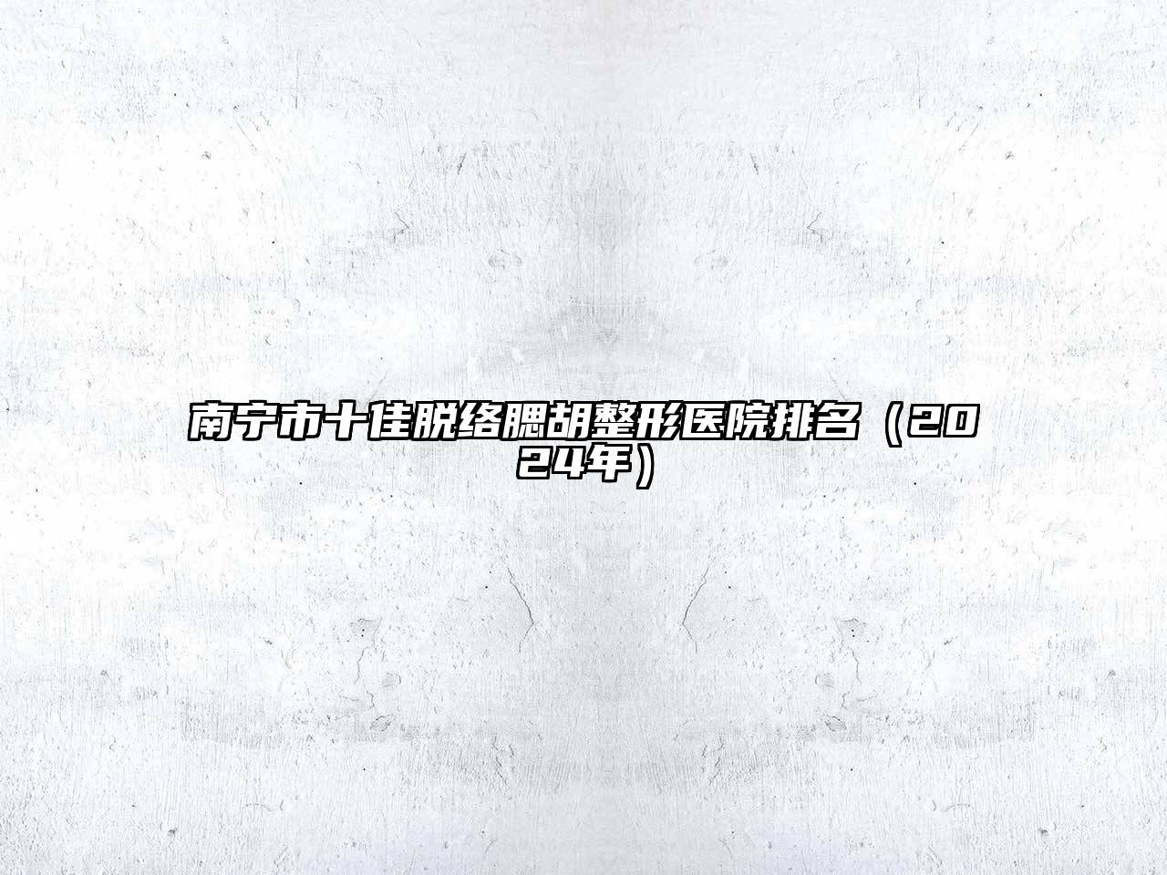 南宁市十佳脱络腮胡整形医院排名（2024年）