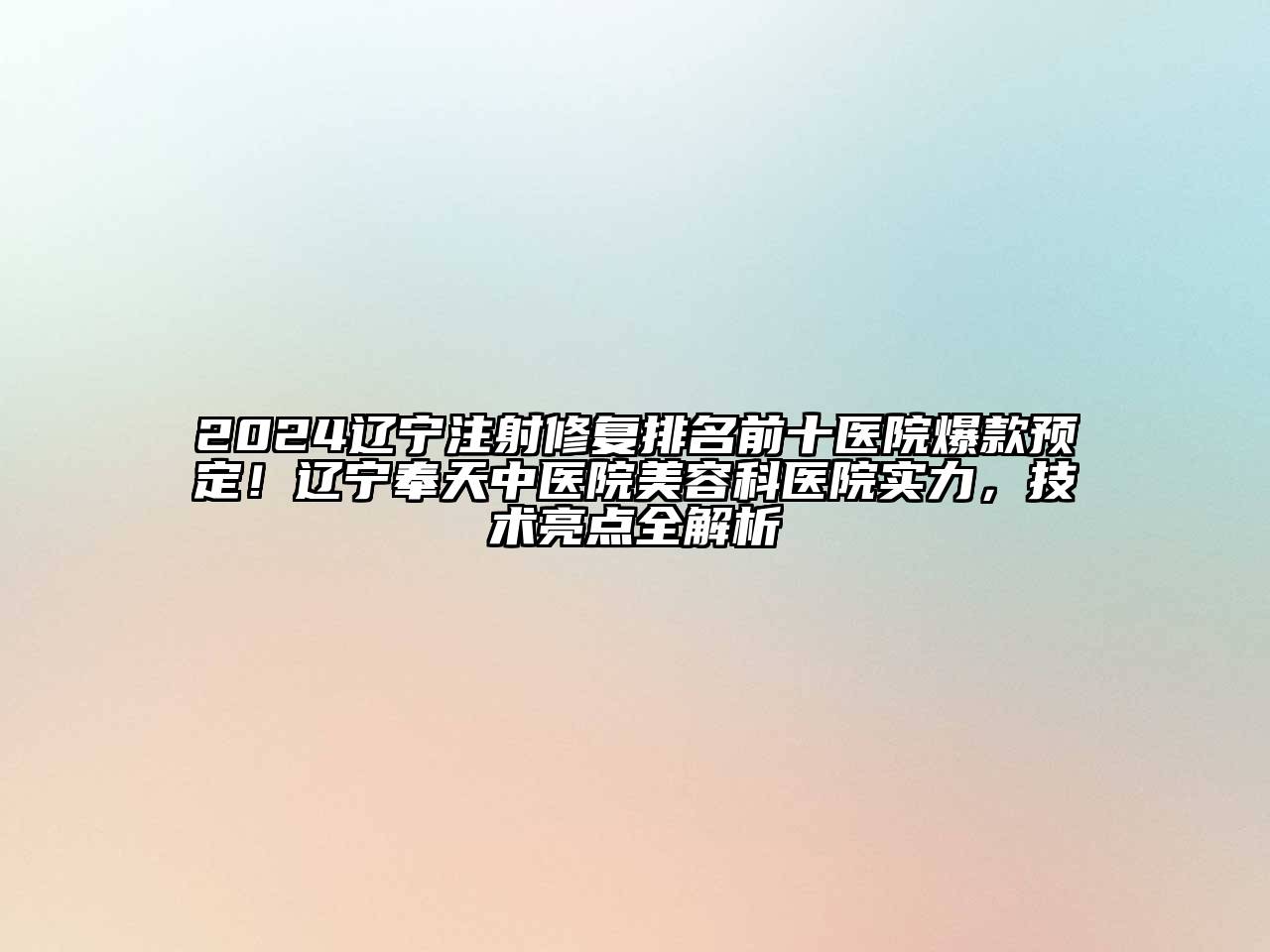 2024辽宁注射修复排名前十医院爆款预定！辽宁奉天中医院美容科医院实力，技术亮点全解析