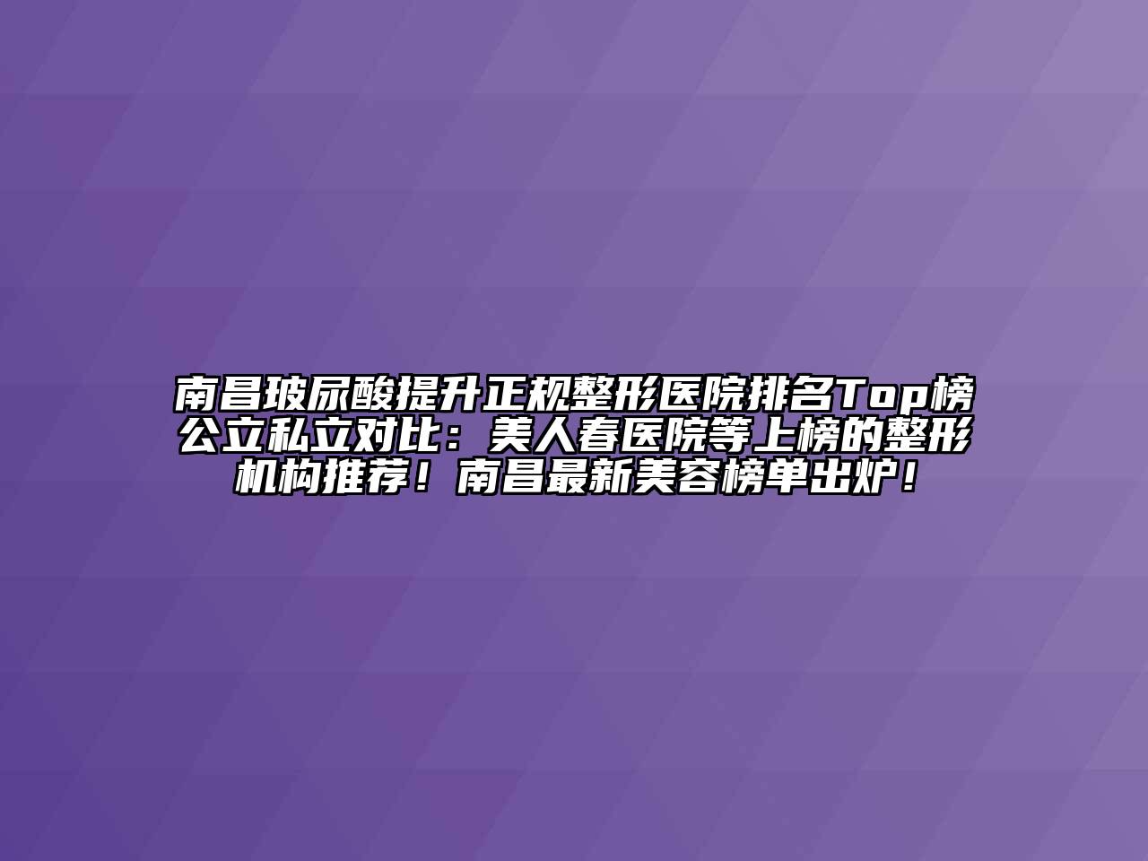 南昌玻尿酸提升正规整形医院排名Top榜公立私立对比：美人春医院等上榜的整形机构推荐！南昌最新美容榜单出炉！