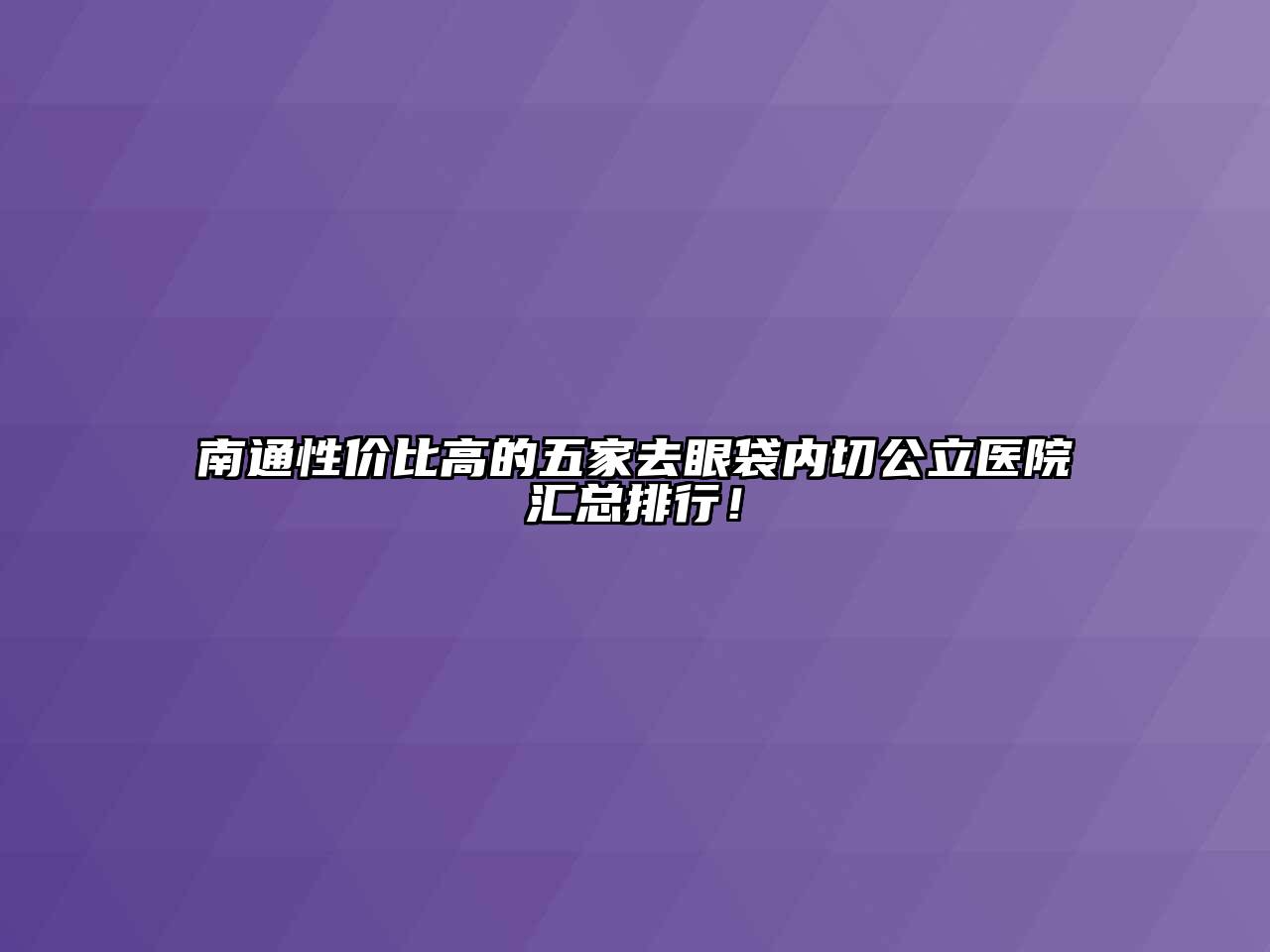 南通性价比高的五家去眼袋内切公立医院汇总排行！