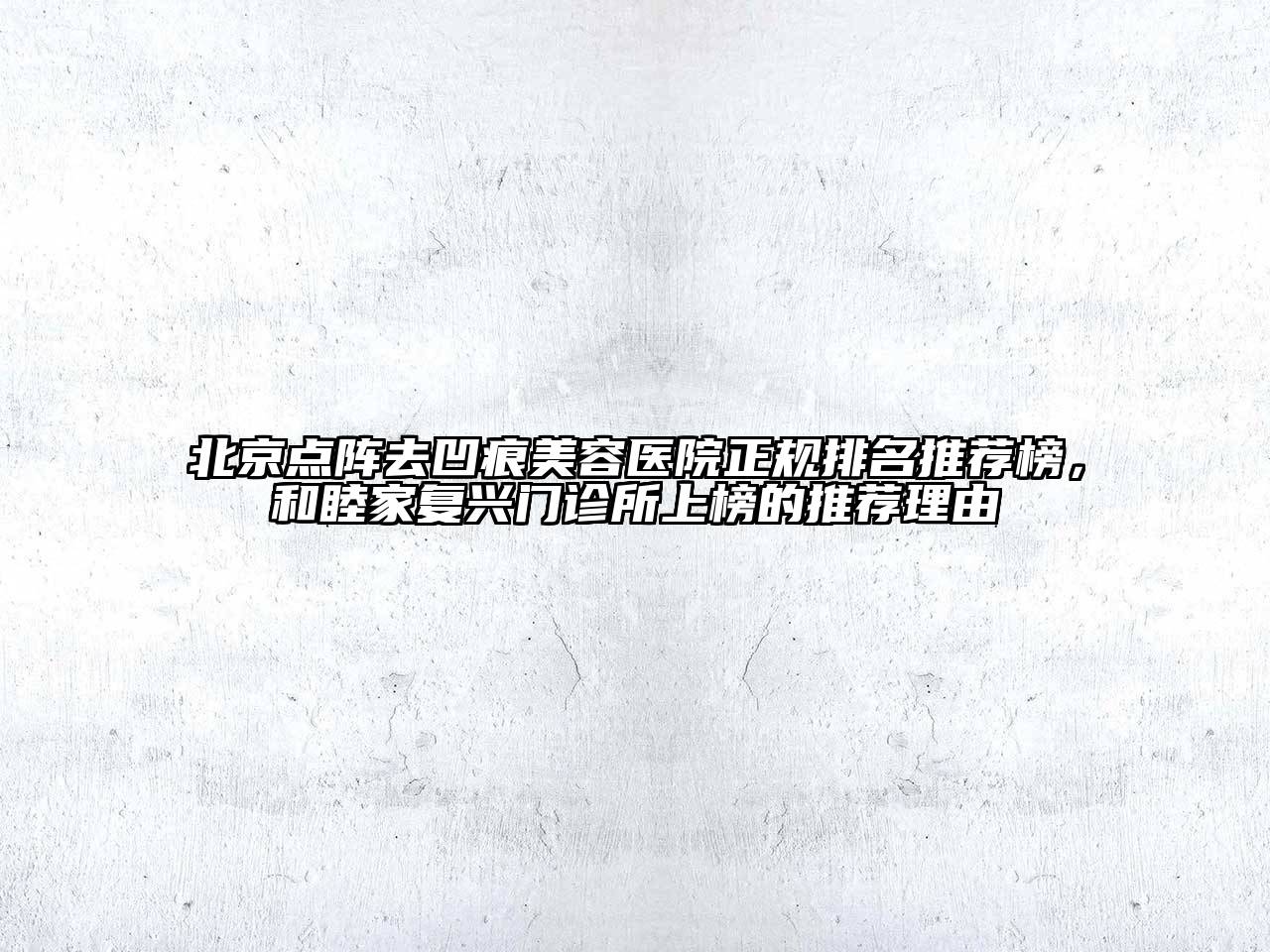 北京点阵去凹痕美容医院正规排名推荐榜，和睦家复兴门诊所上榜的推荐理由