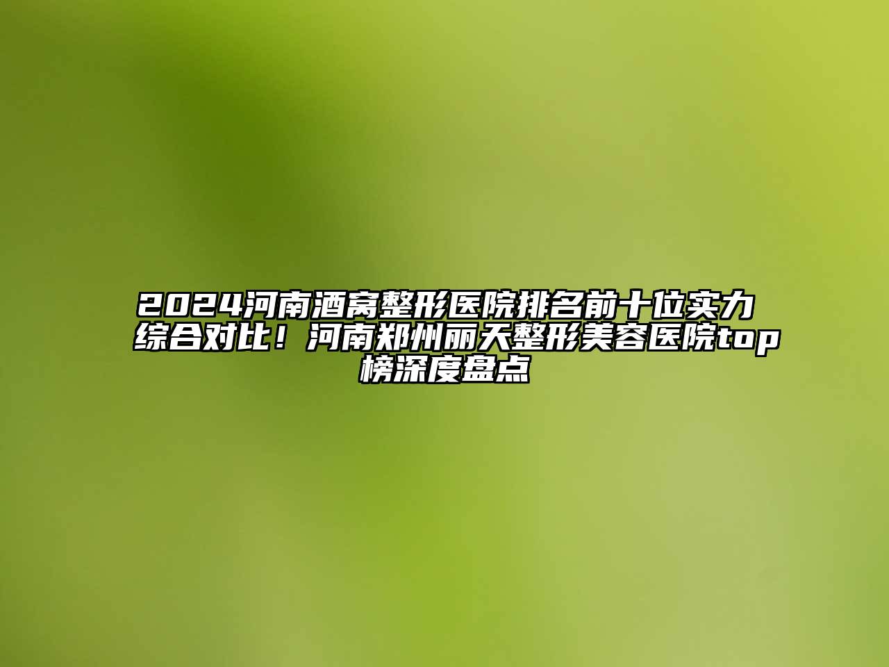 2024河南酒窝整形医院排名前十位实力综合对比！河南郑州丽天整形美容医院top榜深度盘点