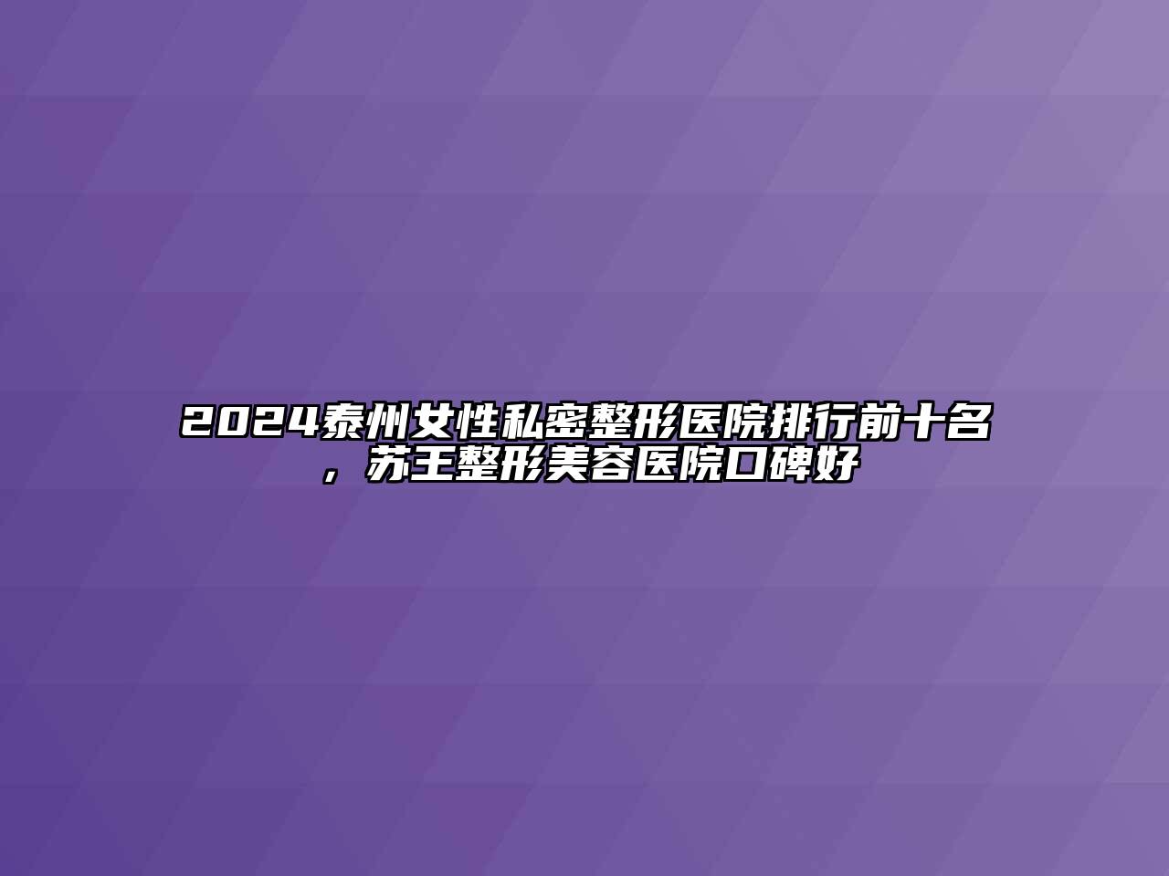 2024泰州女性私密整形医院排行前十名，苏王整形美容医院口碑好