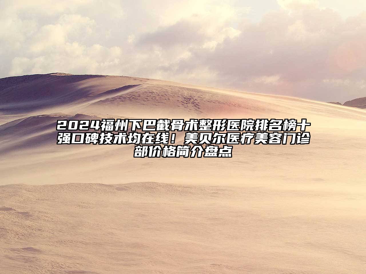2024福州下巴截骨术整形医院排名榜十强口碑技术均在线！美贝尔医疗美容门诊部价格简介盘点