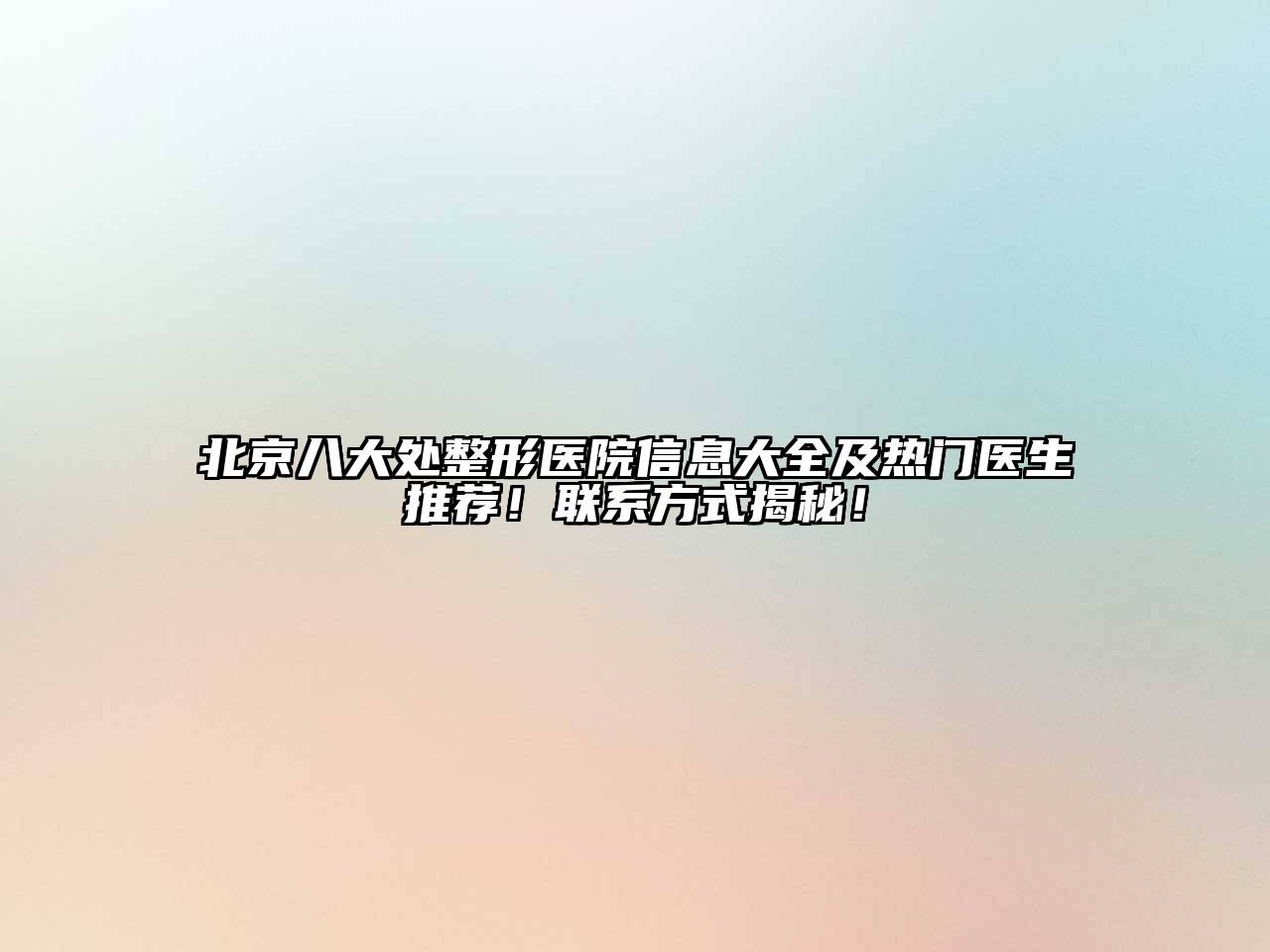 北京八大处整形医院信息大全及热门医生推荐！联系方式揭秘！