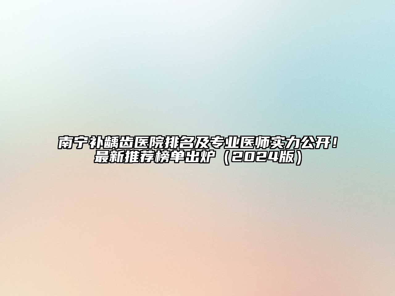 南宁补龋齿医院排名及专业医师实力公开！最新推荐榜单出炉（2024版）
