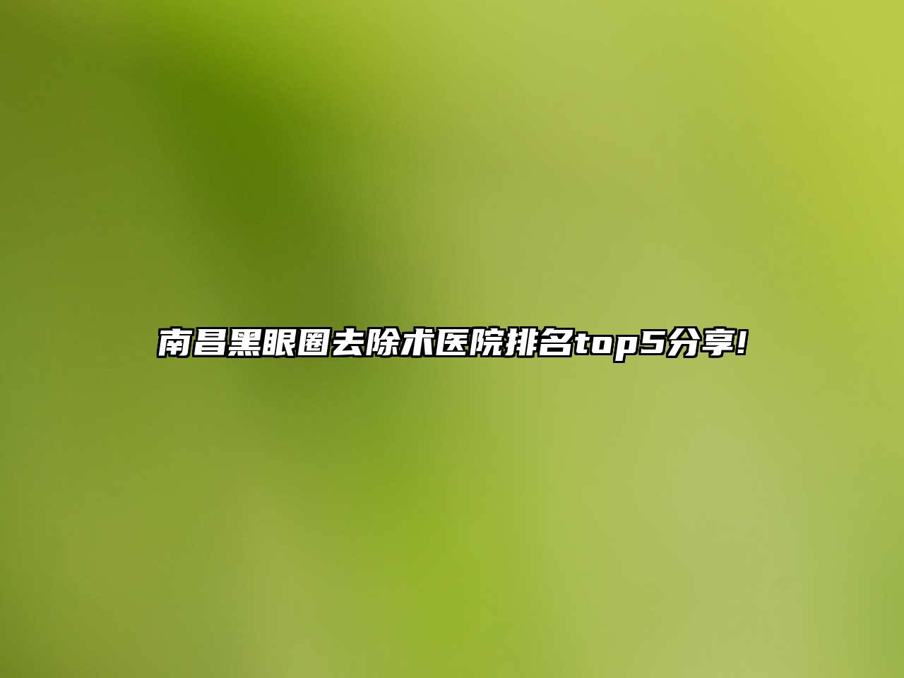南昌黑眼圈去除术医院排名top5分享!