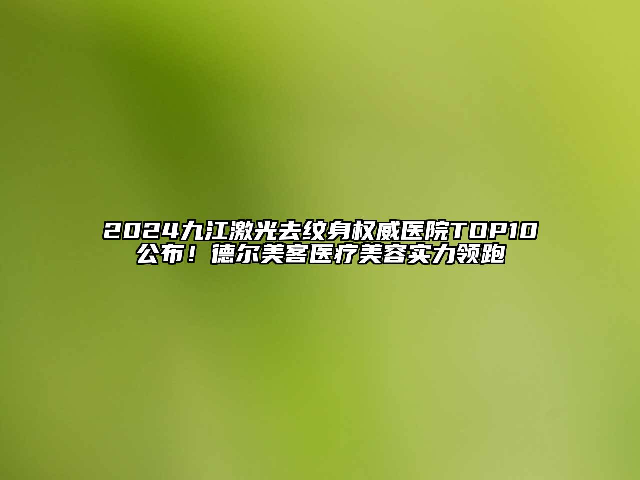 2024九江激光去纹身权威医院TOP10公布！德尔美客医疗美容实力领跑