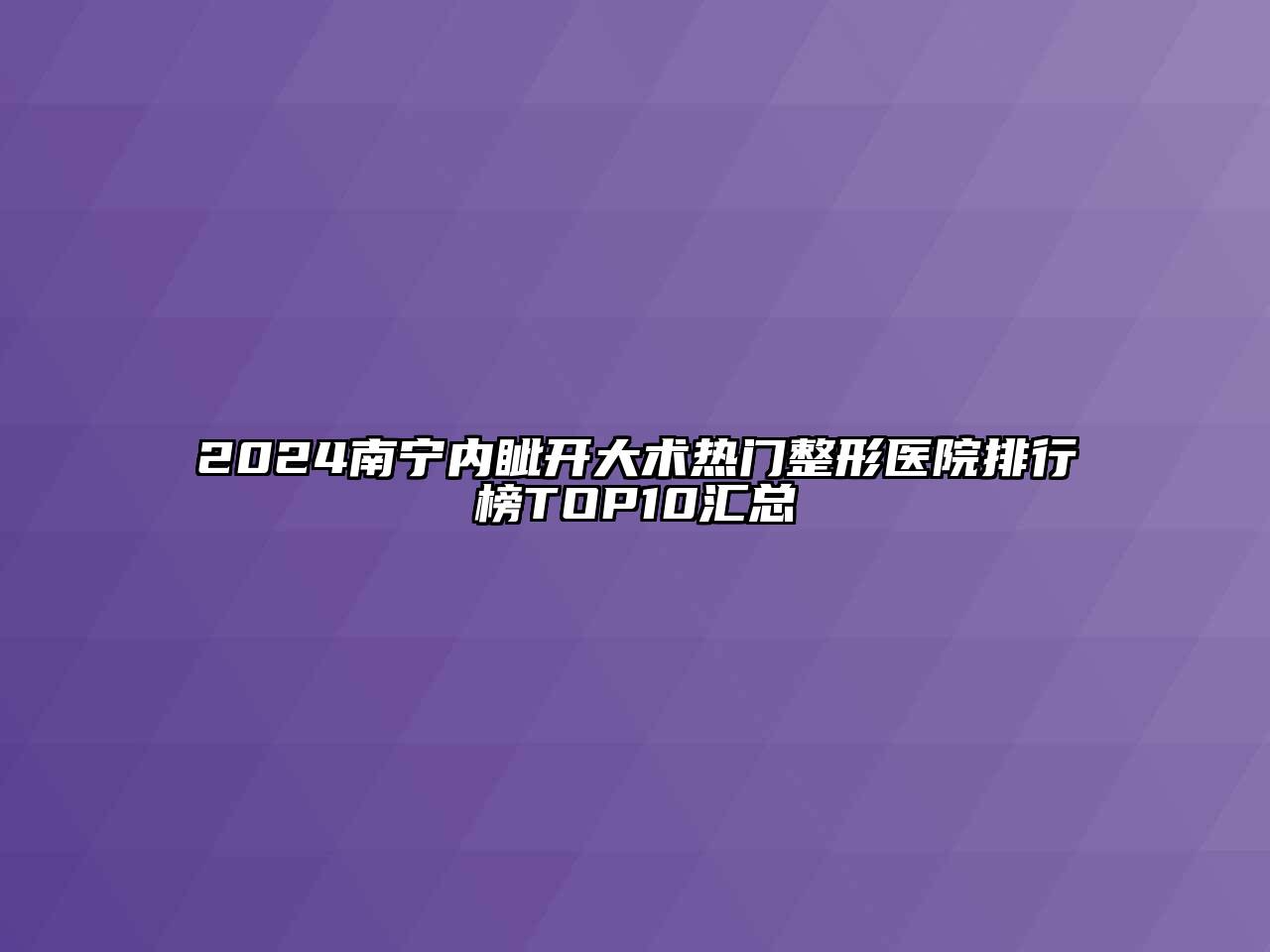 2024南宁内眦开大术热门整形医院排行榜TOP10汇总
