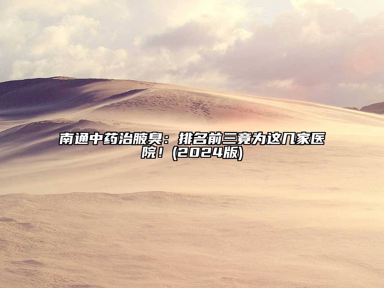 南通中药治腋臭：排名前三竟为这几家医院！(2024版)