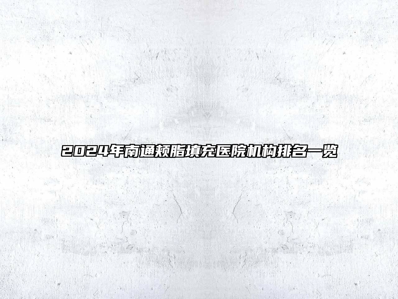 2024年南通颊脂填充医院机构排名一览