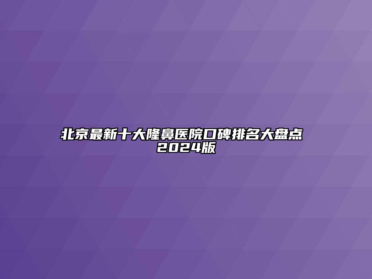 北京最新十大隆鼻医院口碑排名大盘点 2024版