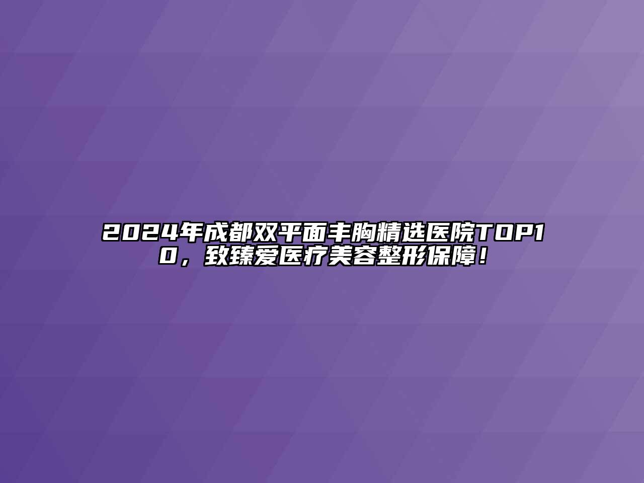 2024年成都双平面丰胸精选医院TOP10，致臻爱医疗美容整形保障！