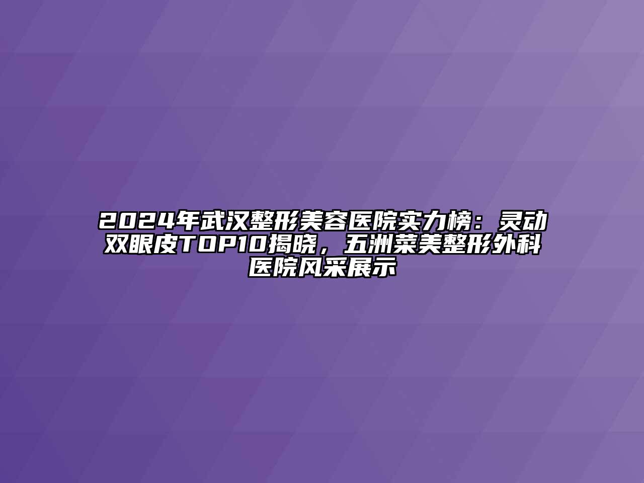 2024年武汉整形美容医院实力榜：灵动双眼皮TOP10揭晓，五洲菜美整形外科医院风采展示