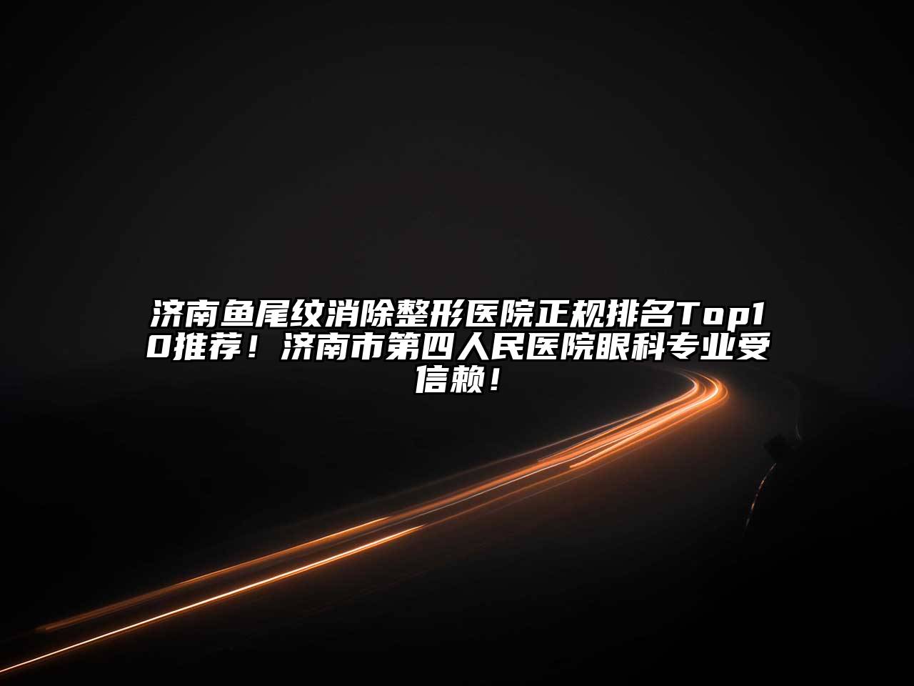 济南鱼尾纹消除整形医院正规排名Top10推荐！济南市第四人民医院眼科专业受信赖！