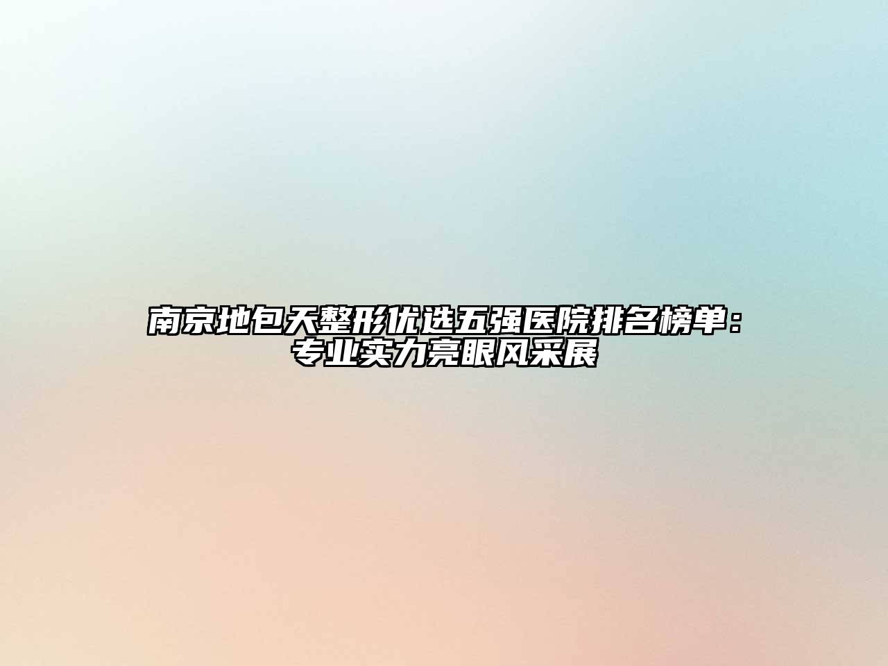 南京地包天整形优选五强医院排名榜单：专业实力亮眼风采展