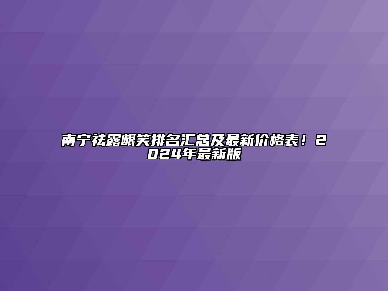 南宁祛露龈笑排名汇总及最新价格表！2024年最新版