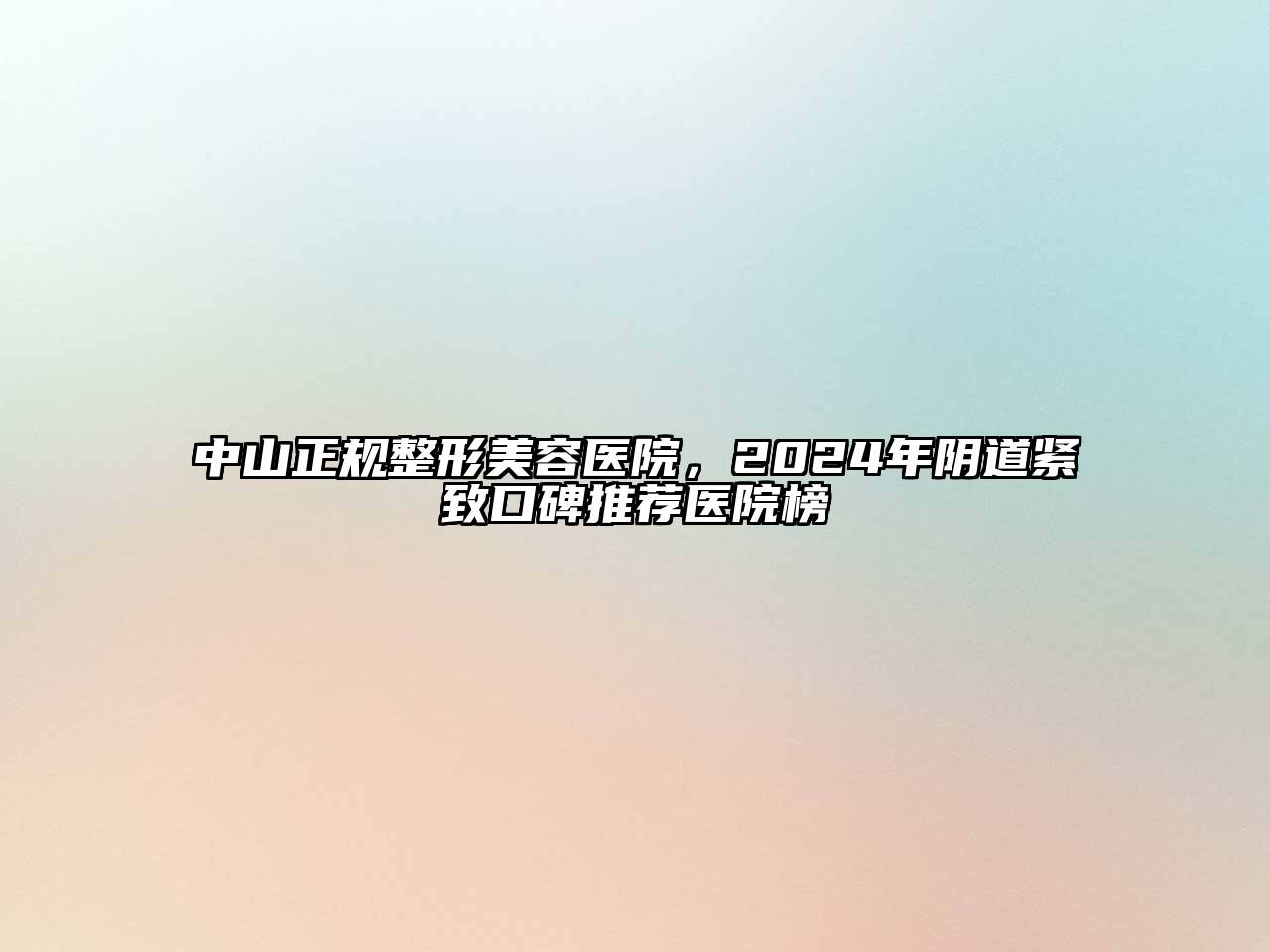 中山正规整形美容医院，2024年阴道紧致口碑推荐医院榜