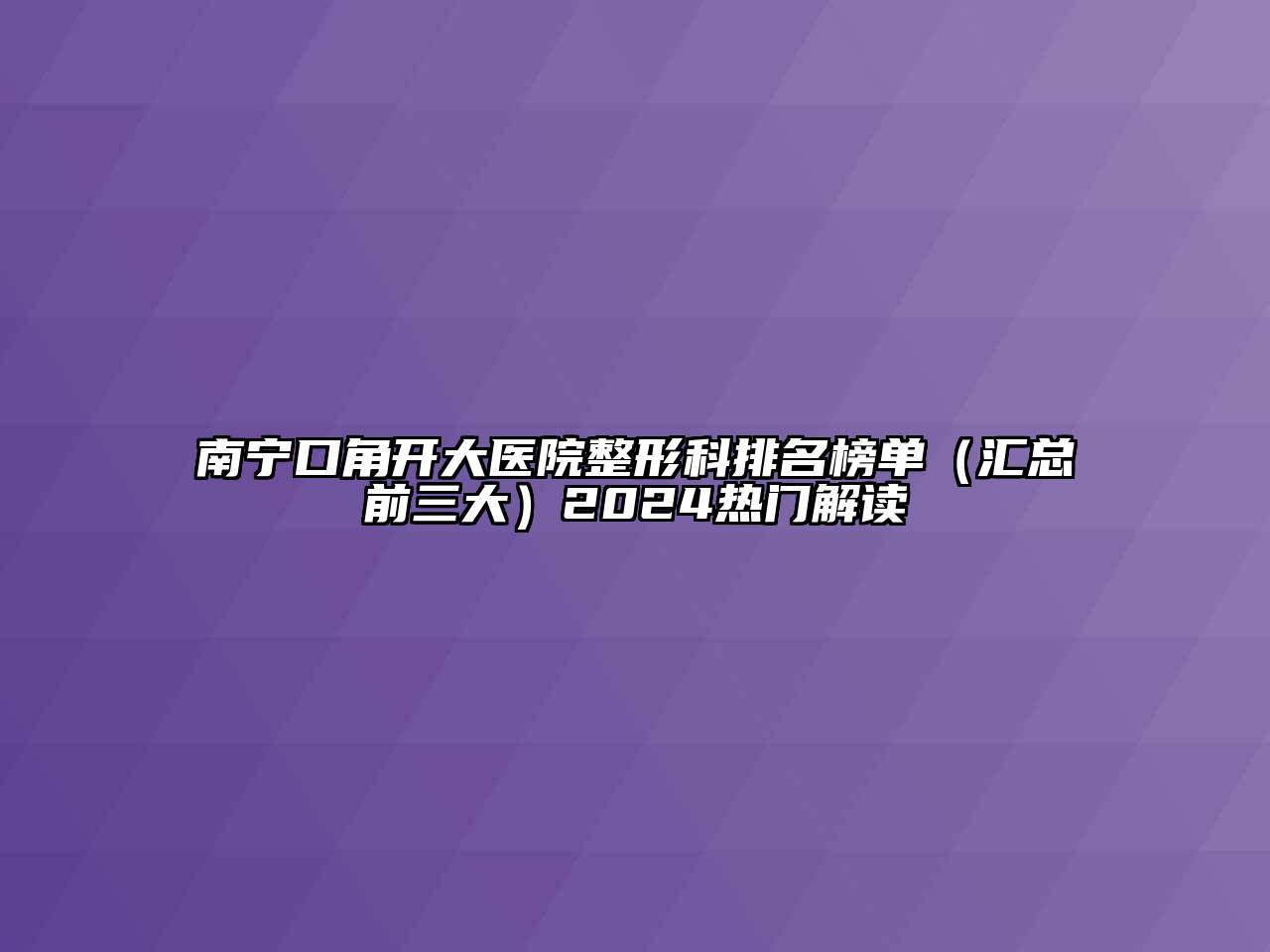 南宁口角开大医院整形科排名榜单（汇总前三大）2024热门解读