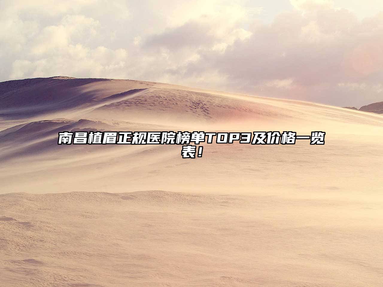 南昌植眉正规医院榜单TOP3及价格一览表！