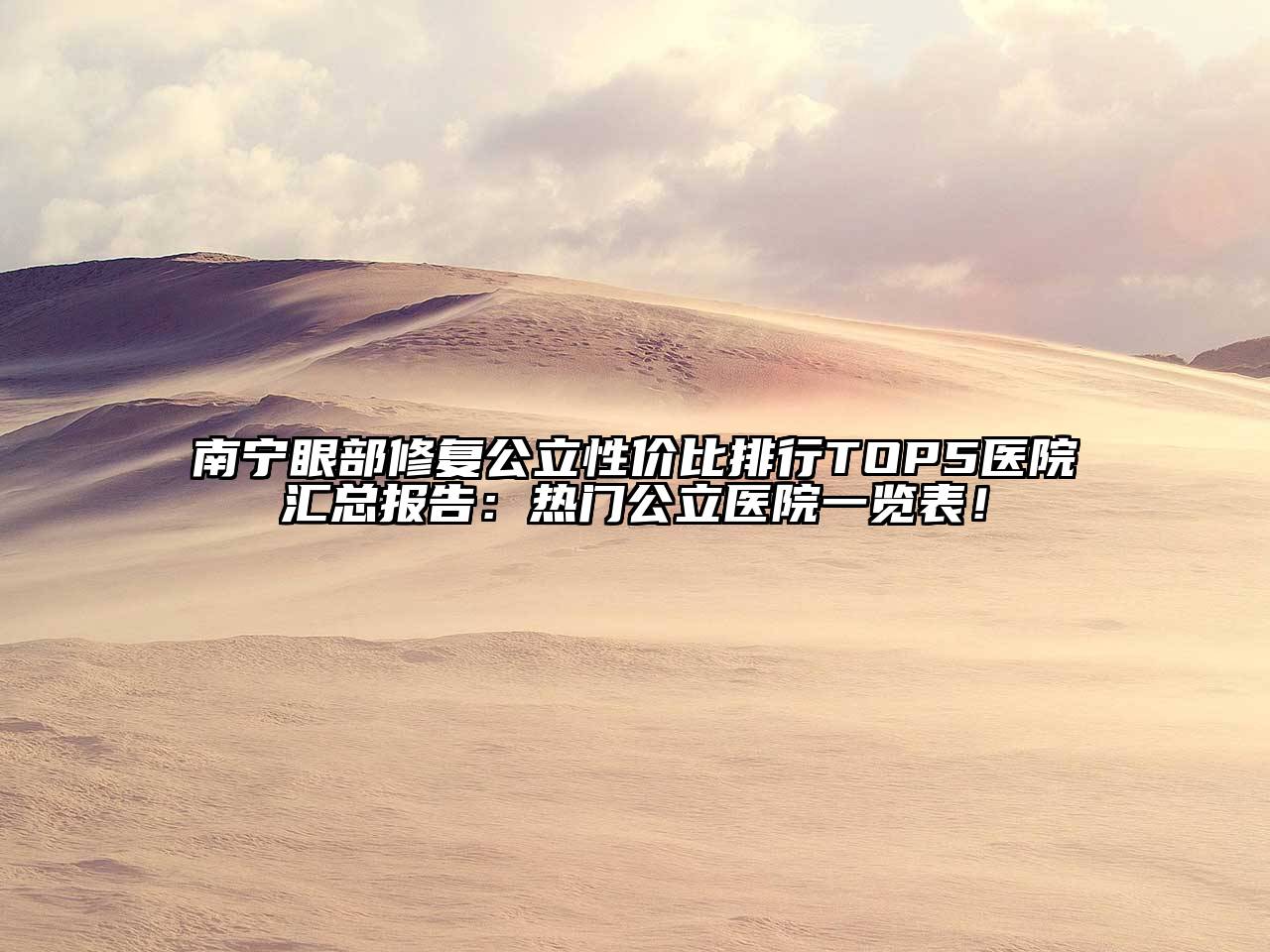 南宁眼部修复公立性价比排行TOP5医院汇总报告：热门公立医院一览表！