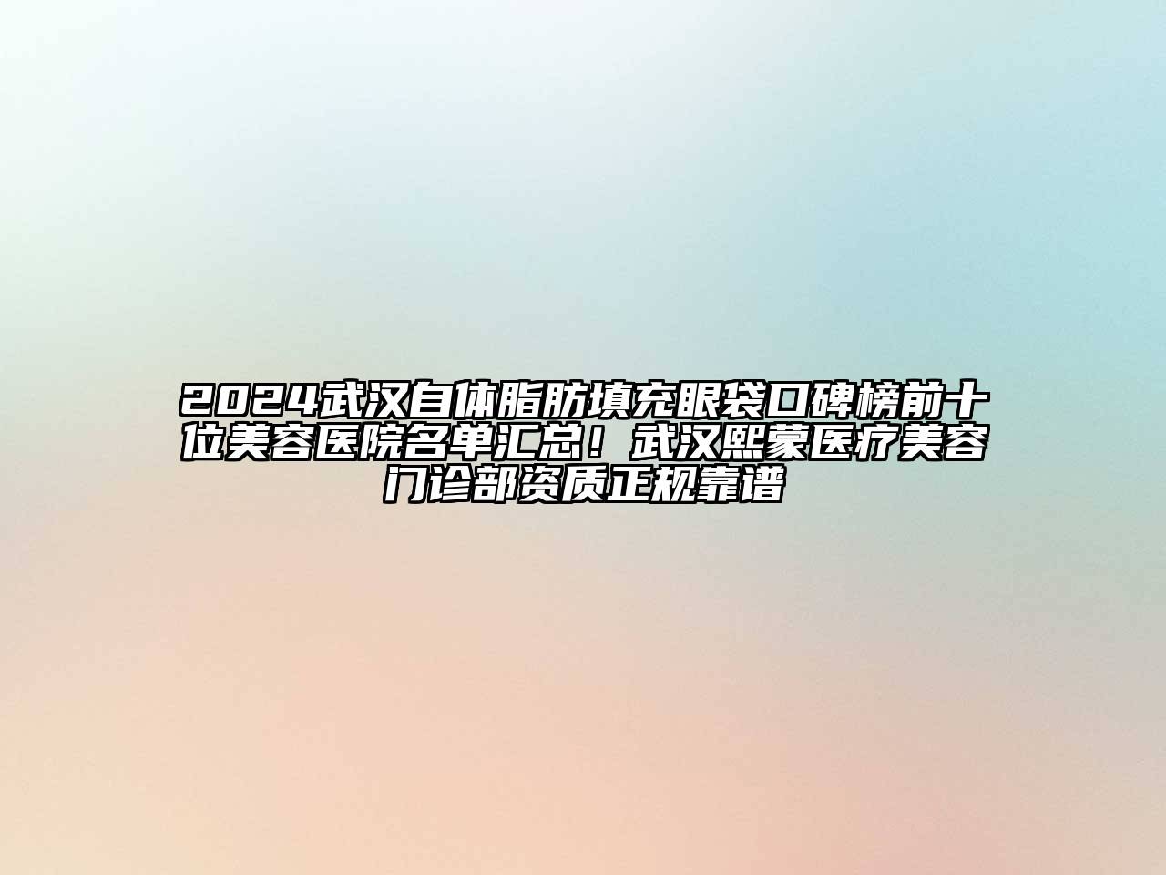 2024武汉自体脂肪填充眼袋口碑榜前十位美容医院名单汇总！武汉熙蒙医疗美容门诊部资质正规靠谱