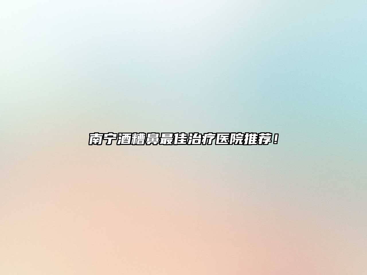 南宁酒糟鼻最佳治疗医院推荐！