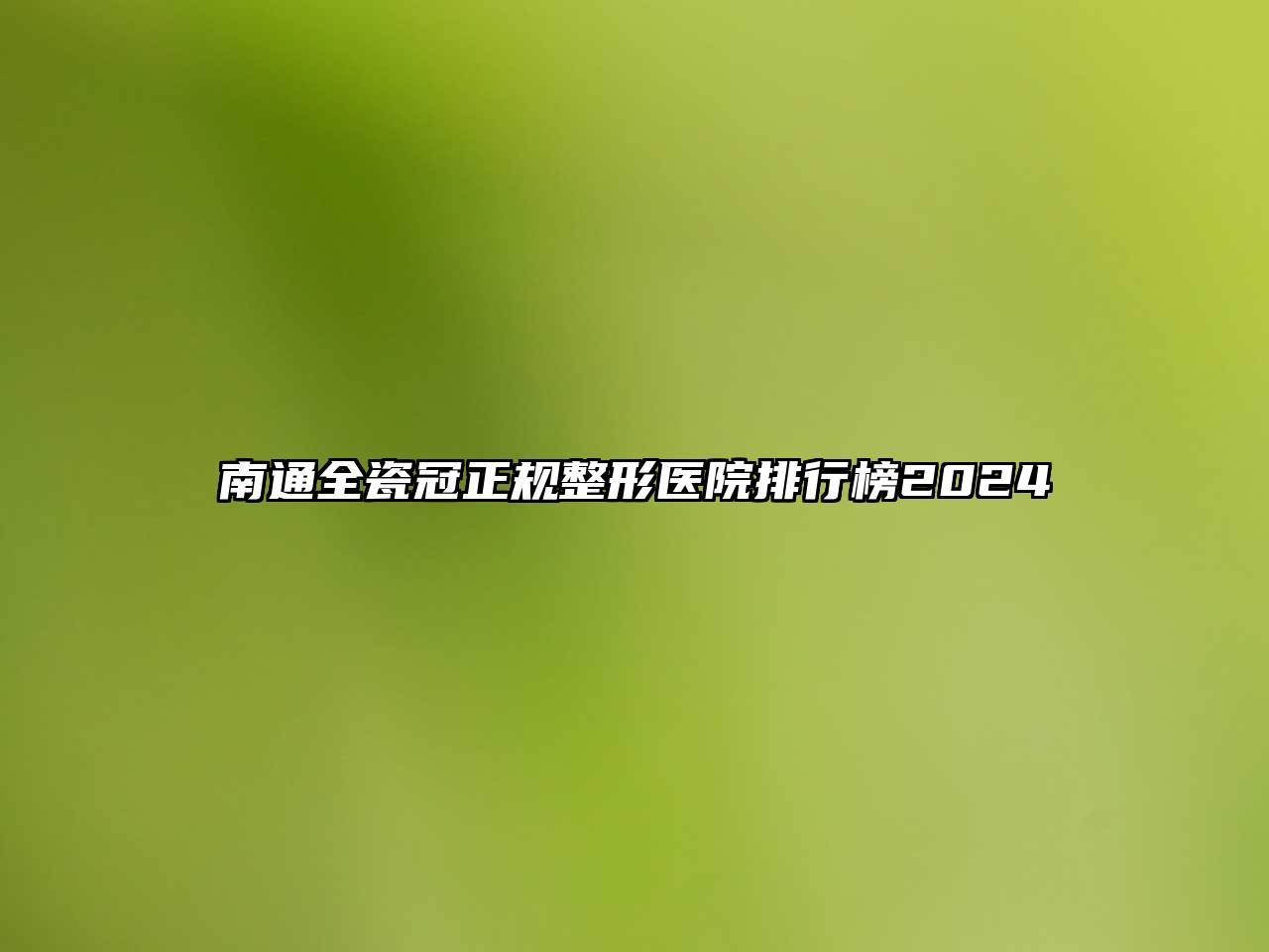 南通全瓷冠正规整形医院排行榜2024