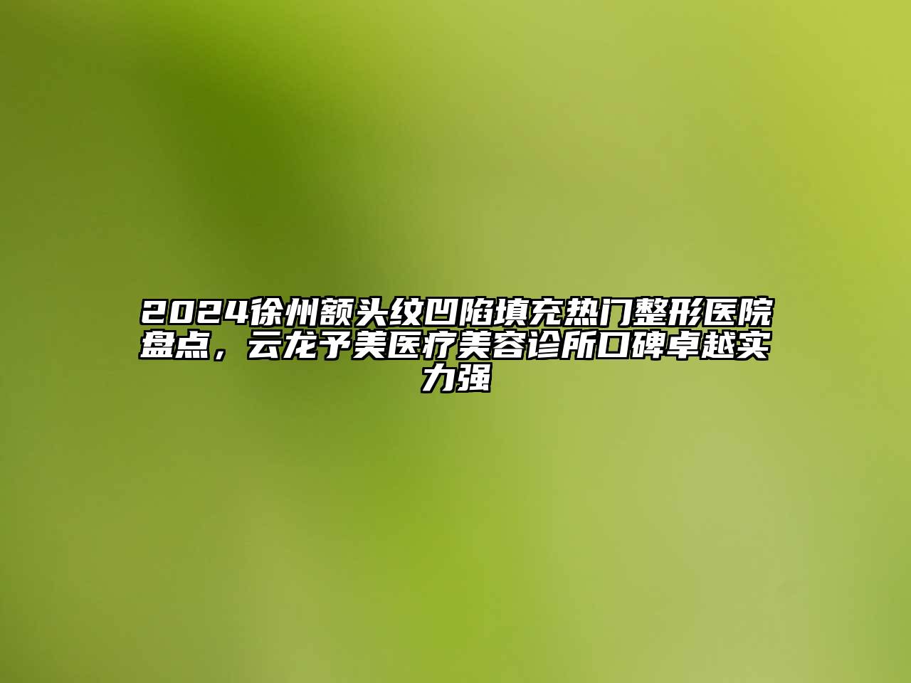 2024徐州额头纹凹陷填充热门整形医院盘点，云龙予美医疗美容诊所口碑卓越实力强