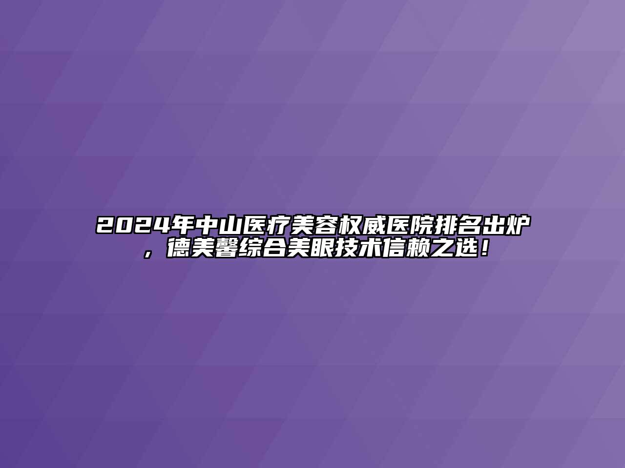 2024年中山医疗美容权威医院排名出炉，德美馨综合美眼技术信赖之选！