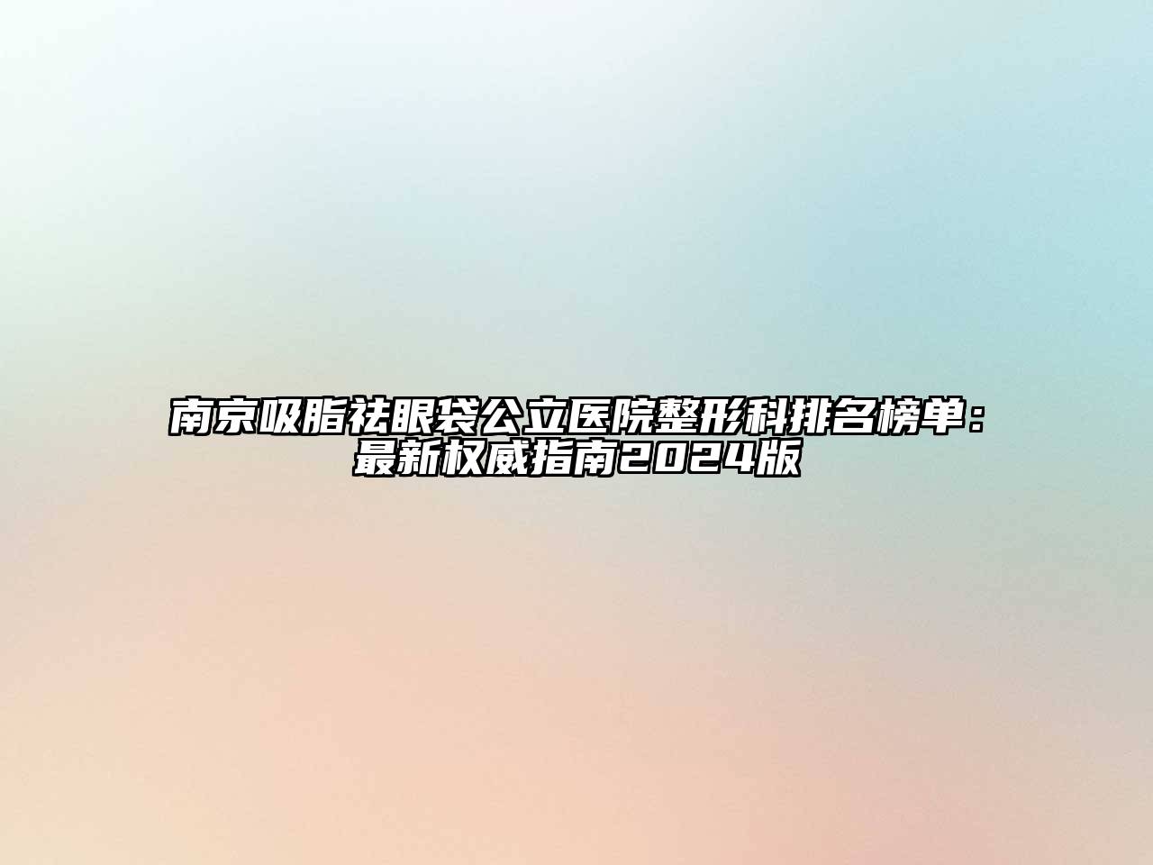 南京吸脂祛眼袋公立医院整形科排名榜单：最新权威指南2024版