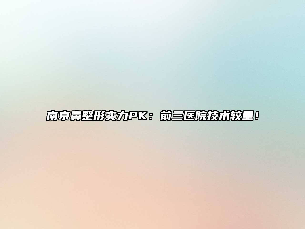 南京鼻整形实力PK：前三医院技术较量！