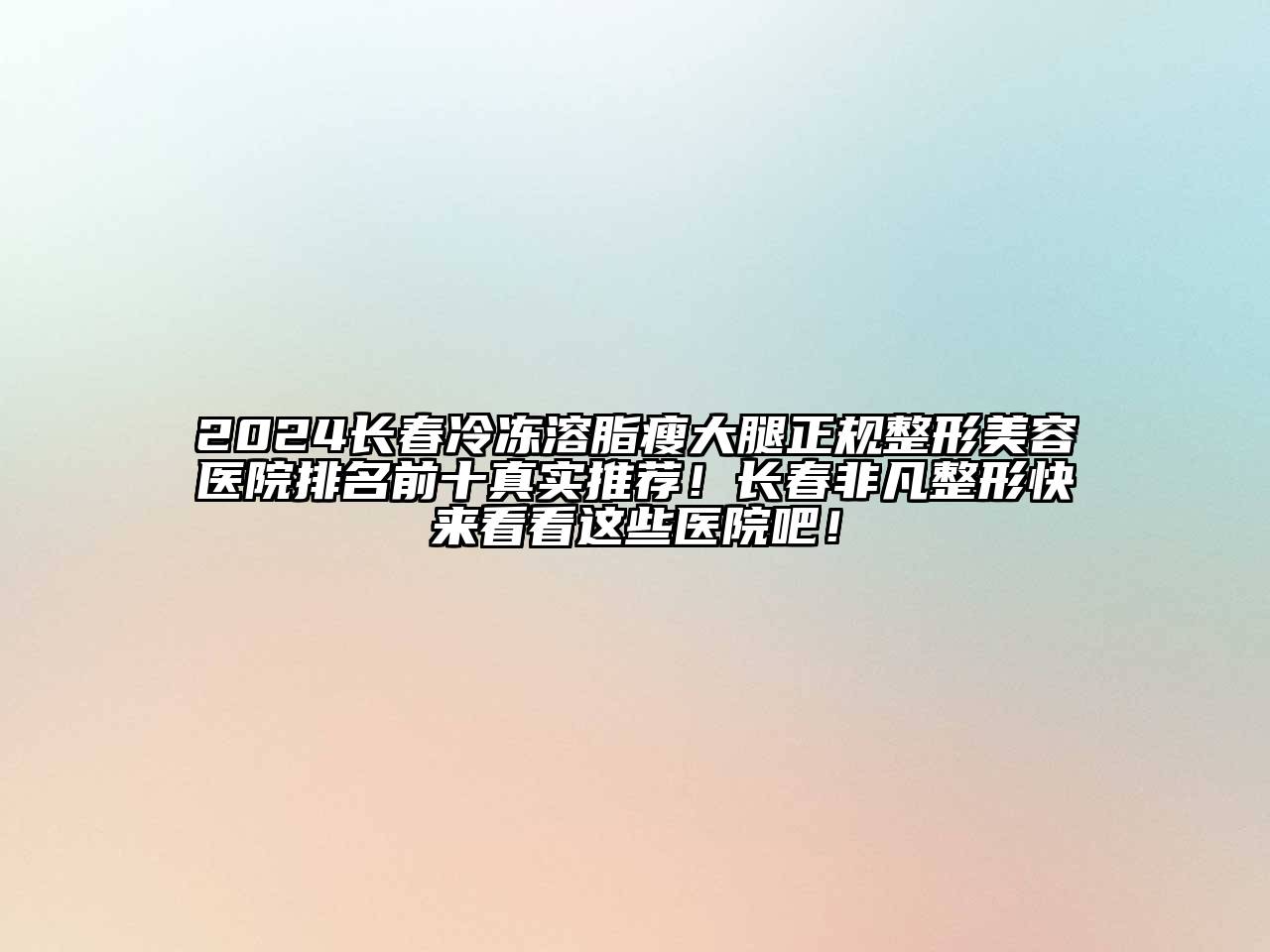 2024长春冷冻溶脂瘦大腿正规整形美容医院排名前十真实推荐！长春非凡整形快来看看这些医院吧！