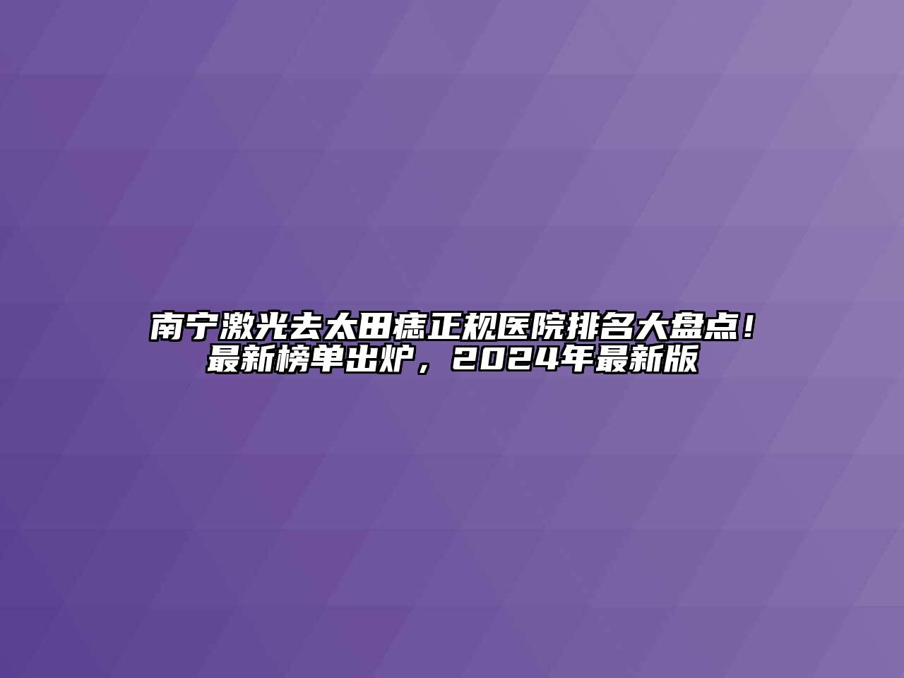 南宁激光去太田痣正规医院排名大盘点！最新榜单出炉，2024年最新版