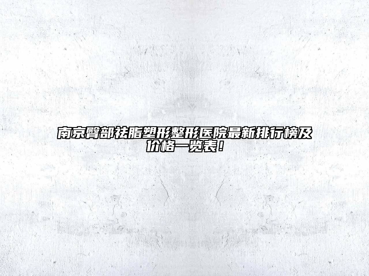 南京臀部祛脂塑形整形医院最新排行榜及价格一览表！