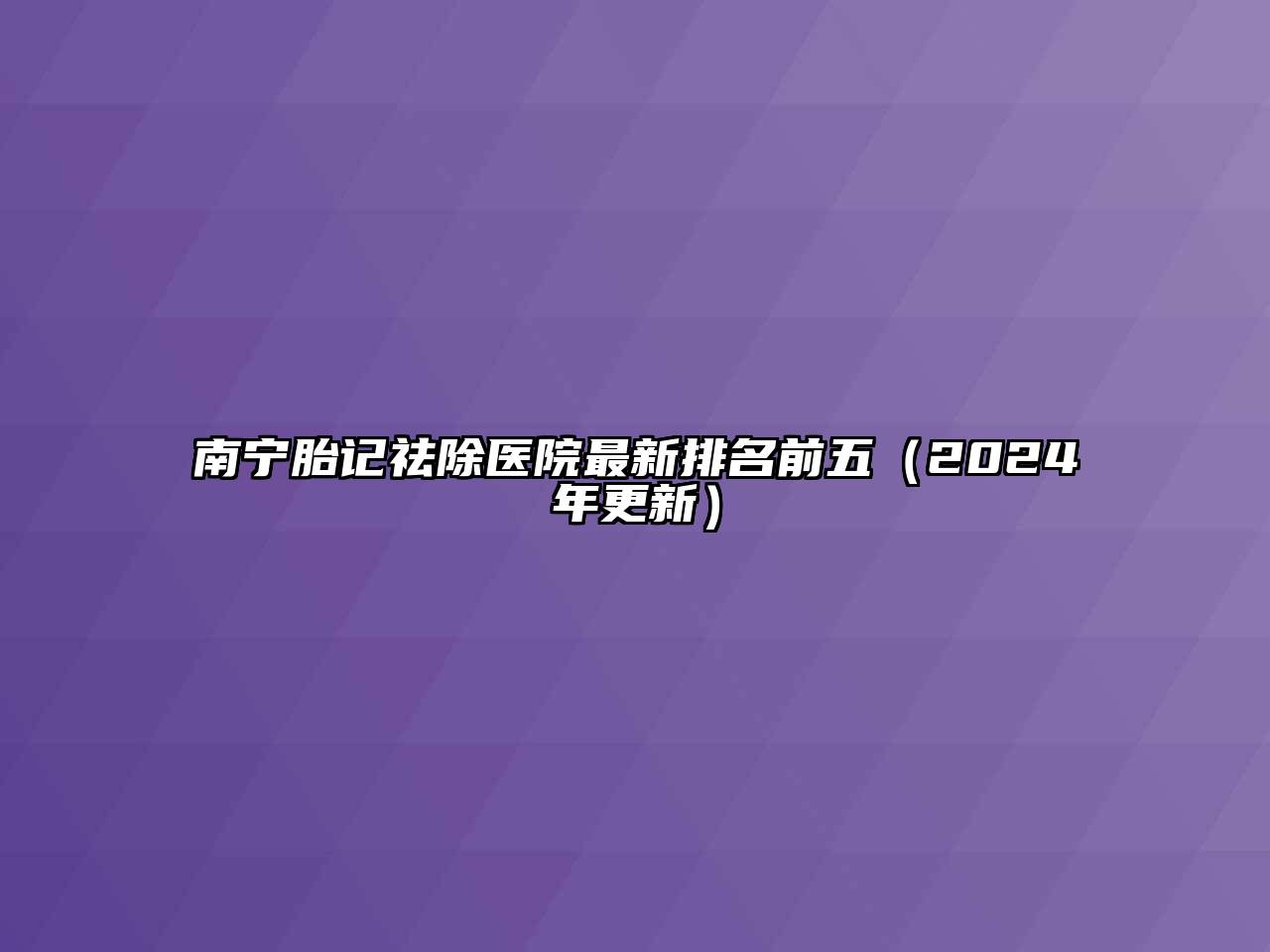 南宁胎记祛除医院最新排名前五（2024年更新）