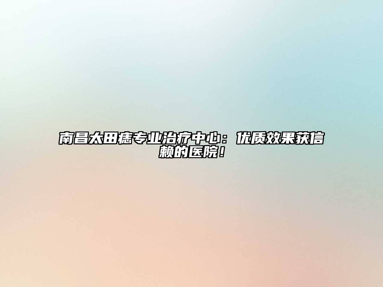 南昌太田痣专业治疗中心：优质效果获信赖的医院！