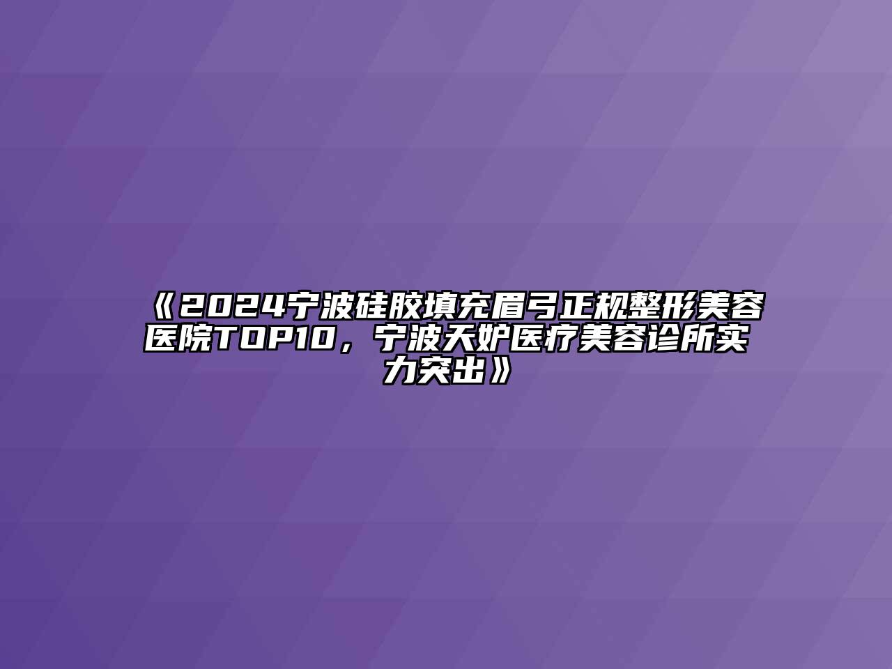 2024宁波硅胶填充眉弓正规整形美容医院TOP10，宁波天妒医疗美容诊所实力突出