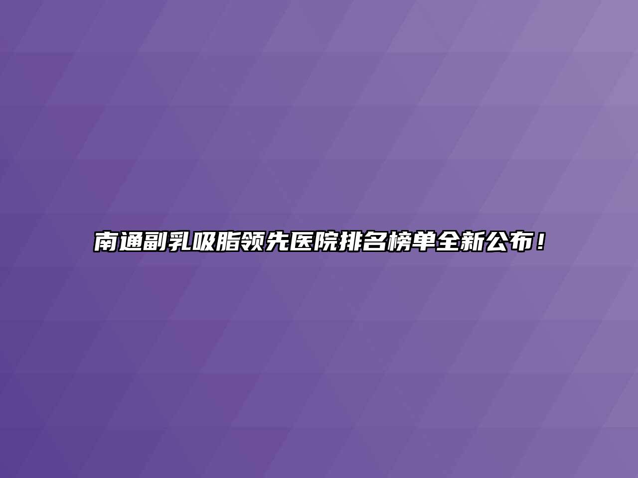 南通副乳吸脂领先医院排名榜单全新公布！