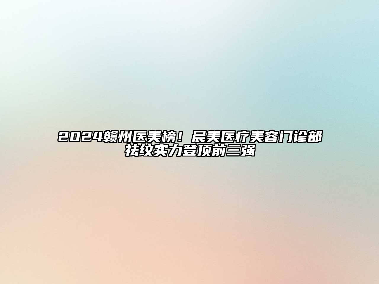 2024赣州医美榜！晨美医疗美容门诊部祛纹实力登顶前三强