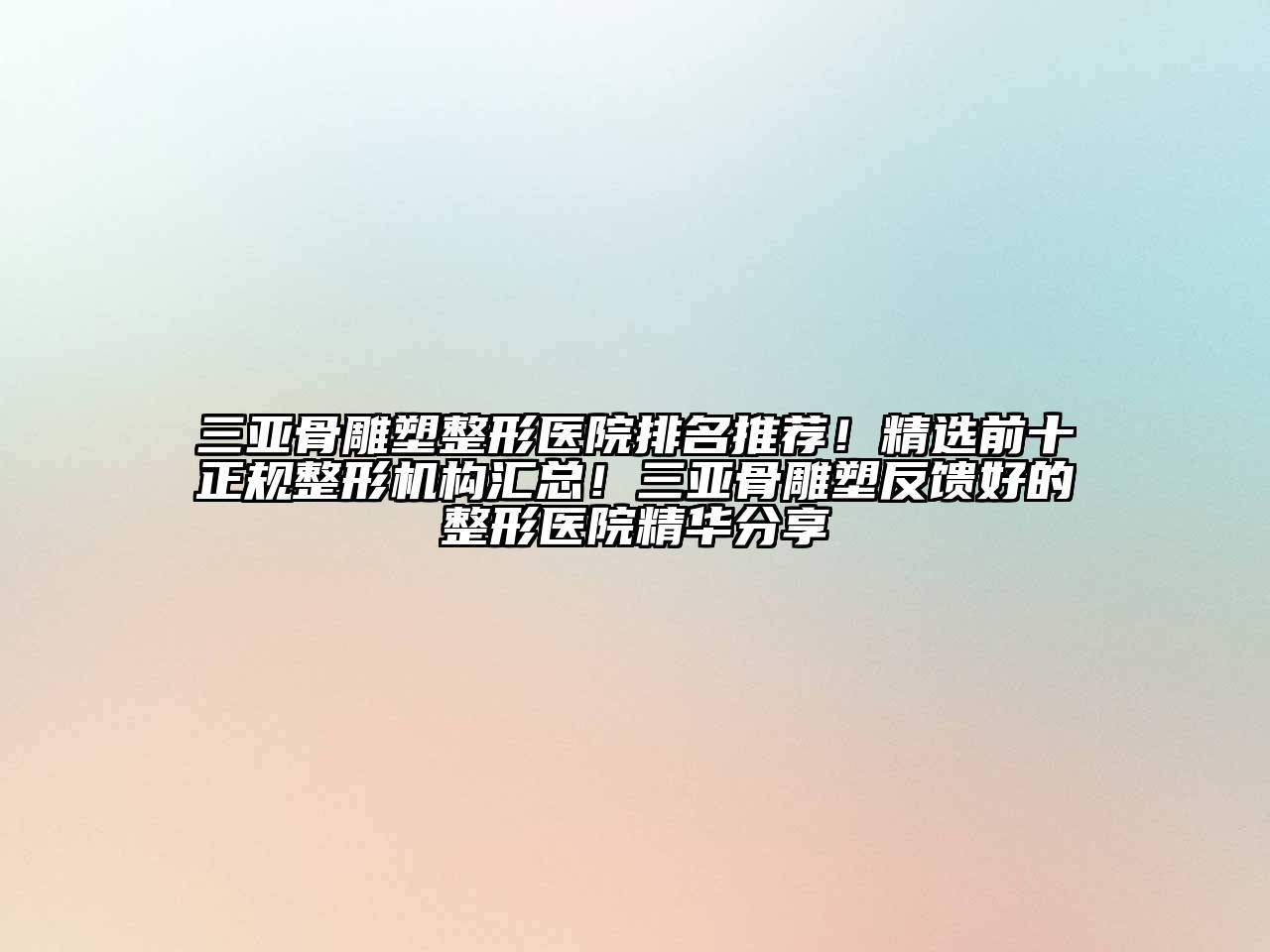 三亚骨雕塑整形医院排名推荐！精选前十正规整形机构汇总！三亚骨雕塑反馈好的整形医院精华分享