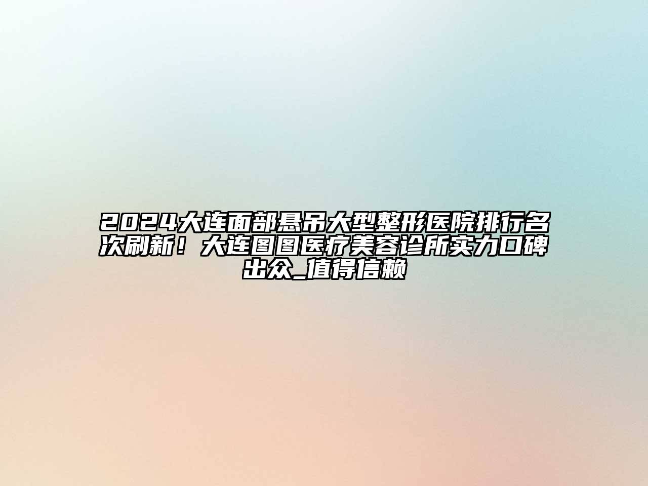2024大连面部悬吊大型整形医院排行名次刷新！大连图图医疗美容诊所实力口碑出众_值得信赖