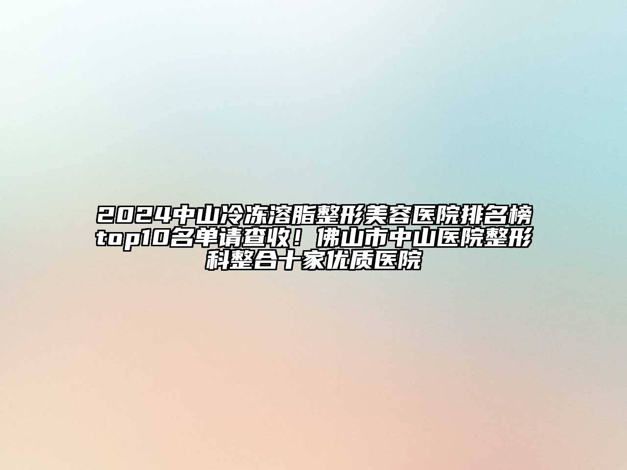 2024中山冷冻溶脂整形美容医院排名榜top10名单请查收！佛山市中山医院整形科整合十家优质医院
