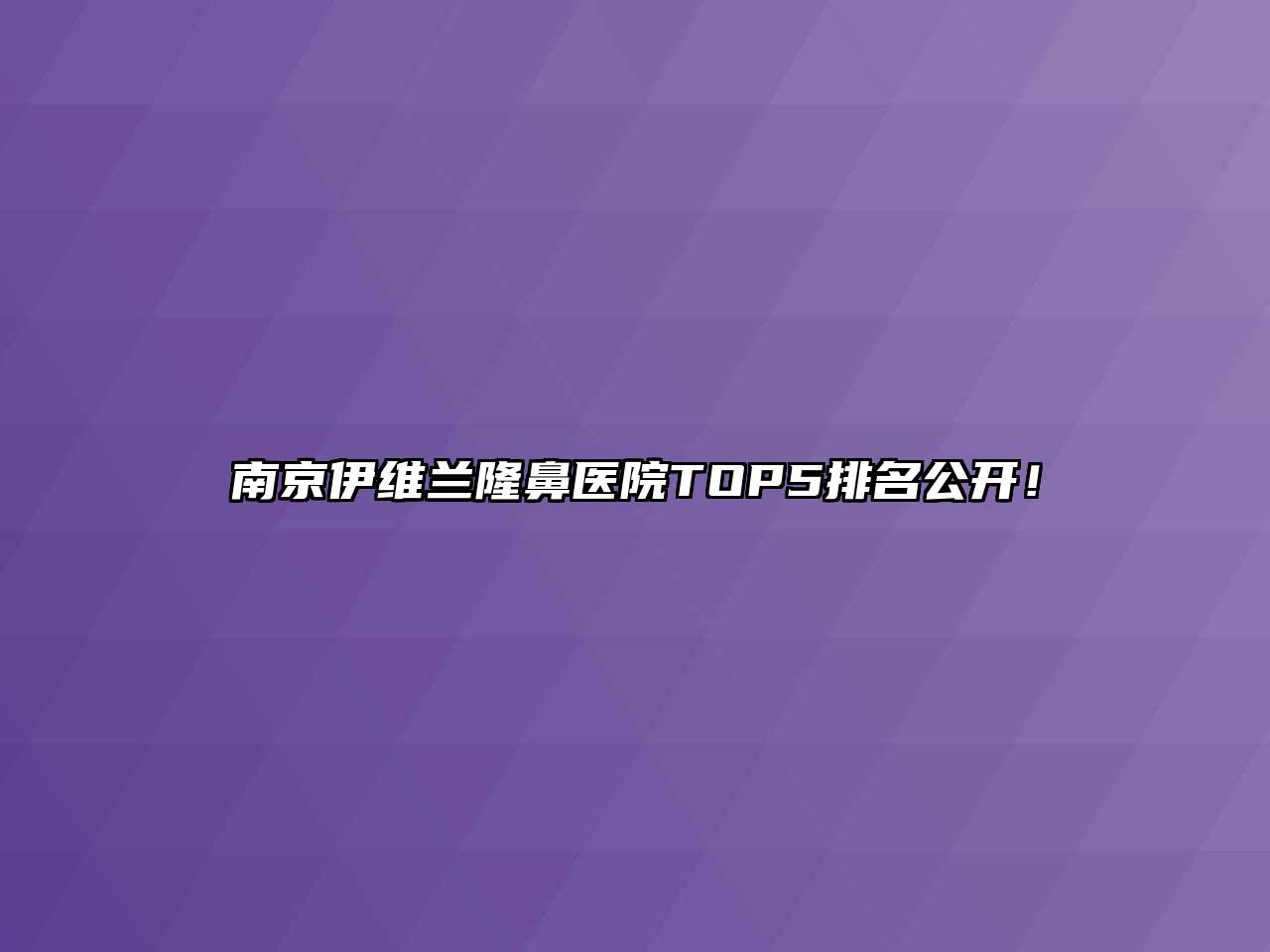 南京伊维兰隆鼻医院TOP5排名公开！